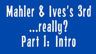 Mahler and Ivess Third Symphony Fact or Fiction  Part 1 Intro [upl. by Geminius]