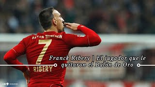 FRANCK RIBERY  El jugador que le quitaron el Balón de Oro [upl. by Oicanata]