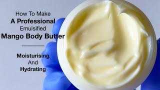 Emulsified Moisturising And Hydrating Mango Body Butter For the Whole Family [upl. by Aititil]