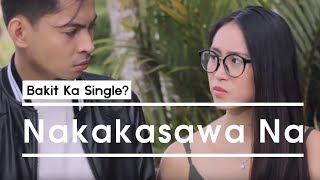 Bakit Ka Single  quotNakakasawa Naquot [upl. by Vanhomrigh]