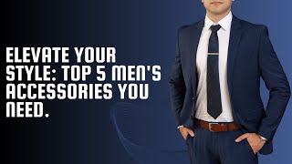 Elevate Your Style Top 5 Mens Accessories You Need [upl. by Auqined]