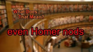 What does even Homer nods mean [upl. by Aihsenak]