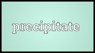 Precipitate Meaning [upl. by Lyndon]