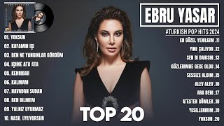 Ebru Yaşar En iyi şarkılar 2024  Karışık Şarkılar  En Sevilen 20 Şarkısı  Turkish Pop Hits 2024 [upl. by Analiese]