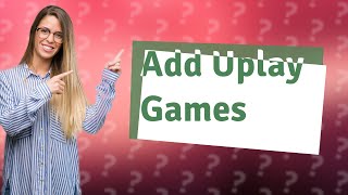 How do I add Uplay games to Steam [upl. by Reimer]