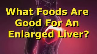 What Foods Are Good For An Enlarged Liver [upl. by Matland949]