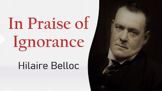 In Praise of Ignorance Hilaire Belloc  Essay  Explanation Summary and AnalysisRaushanShresth [upl. by Filippo]