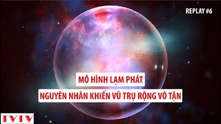 REPLAY6 Mô Hình Lạm Phát Nguyên Nhân Khiến Vũ Trụ Rộng Vô Tận  Thư Viện Thiên Văn [upl. by Kelly996]