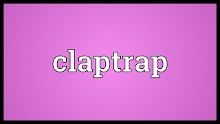 Claptrap Meaning [upl. by Tarrsus]