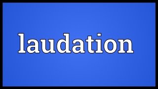 Laudation Meaning [upl. by Braden]