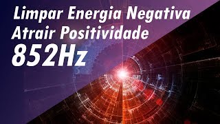 852Hz LIMPAR ENERGIA RUIM NEGATIVA ATRAIR POSITIVIDADE MÚSICA DE MEDITAÇÃO CURA PROFUNDA [upl. by Ilario434]