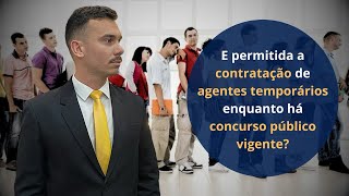 E permitida a contratação de agentes temporários enquanto há concurso público vigente [upl. by Homerus]