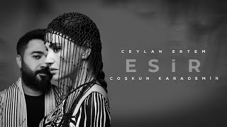 Ceylan Ertem amp Coşkun Karademir  ESİR [upl. by Kcirdahc]