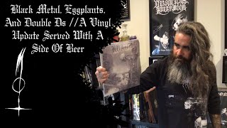 Black Metal Eggplants And Double Ds  A Vinyl Update Served With A Side Of Beer [upl. by Blaise314]