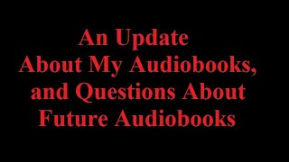 An Update About My Audiobooks and Questions About Future Audiobooks [upl. by Inwat]