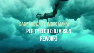 Baby Brown Ft Imbro Manaj – Per Ty Edo amp Dj Arsen Rework 2019 [upl. by Assirrak]