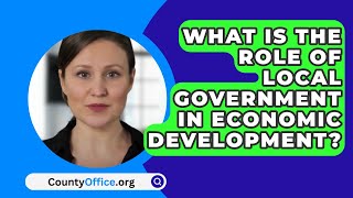 What Is The Role Of Local Government In Economic Development  CountyOfficeorg [upl. by Tamah]