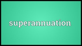 Superannuation Meaning [upl. by Ailisab]