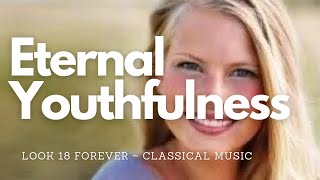 ♫ Look 18 Forever  Eternal Youthfulness  Energy and Motivation  Classical Music [upl. by Merriam]