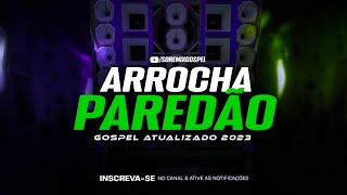 SELEÇÃO DE  ARROCHA PAREDÃO  GOSPEL ATUALIZADO 2023 [upl. by Hametaf888]