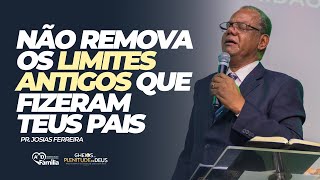 Não remova os limites antigos que fizeram os teus pais  Pr Josias Ferreira [upl. by Pasquale]