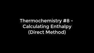 Thermochemistry 8  Calculating Enthalpy The Direct Method [upl. by Atibat832]