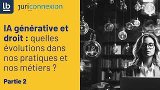 Partie 2  IA générative et droit  quelles évolutions dans nos pratiques et nos métiers [upl. by Aushoj]