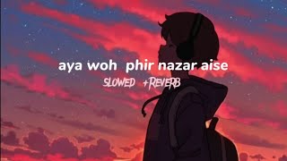 Aaya woh phir nazar Aise Slowed  Reverbed Use Headphones  full song  madlofii 🎧🎧 [upl. by Shultz]