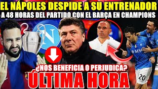 🚨El NÁPOLES DESPIDE al ENTRENADOR a 48 HORAS del PARTIDO contra el BARÇA ¿NOS BENEFICIA o PERJUDICA [upl. by Zwick]