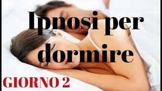 Ipnosi per dormire e rilassarsi Giorno 2 [upl. by Darwen]