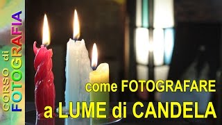 Corso di fotografia  Come fotografare a lume di candela fotografare al buio come fare belle foto [upl. by Monaco]