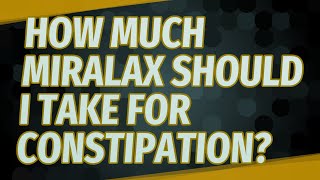 How much MiraLAX should I take for constipation [upl. by Naitsirk47]