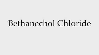 How to Pronounce Bethanechol Chloride [upl. by Ecienahs366]