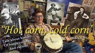 Hot corn cold corn banjo talk about history of banjo comedy and racism [upl. by Ilatfen889]