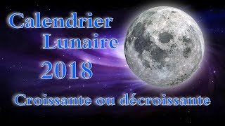 CALENDRIER LUNAIRE 2018 LUNE CROISSANTE DÉCROISSANTE DATE [upl. by Ertnom]