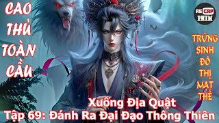 Cao Thủ Toàn Cầu Tập 69 Xuống Địa Quật  Đánh Ra Đại Đạo Thông Thiên [upl. by Rehtae]