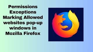 Permissions Exceptions Marking Allowed websites pop up windows in Mozilla Firefox [upl. by Knepper852]