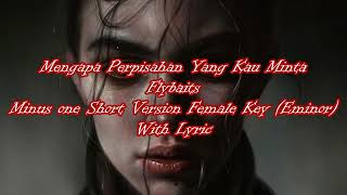 Mengapa Perpisahan Yang Kau Mintaflybaits Minus One Short Version Female Key Eminor With Lyric [upl. by Apul924]