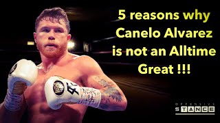 The TOP 5 Reasons why Canelo Alvarez is not an All time great boxer [upl. by Mcneil603]