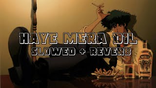 Haye Mera Dil Slowed  Reverb [upl. by Erline]