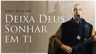 Deixa Deus Sonhar em Ti  Frei Gilson [upl. by Dunn]