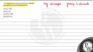 The gases respectively absorbed by alkaline pyrogallol and oil of cinnamon are [upl. by Shotton403]