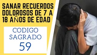 🙏 Código Sagrado 59 para SANAR RECUERDOS DOLOROSOS DE LOS 7 A LOS 18 AÑOS DE EDAD🙏 [upl. by Adaynek]