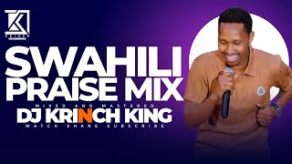 BEST SWAHILI PRAISE MIX 2024 40 MIN OF NONSTOP PRAISE GOSPEL MIX  DJ KRINCH KING [upl. by Louis]