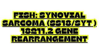 FISH SYNOVIAL SARCOMA SS18 SYT 18q11 2 GENE REARRANGEMENT [upl. by Nymassej758]