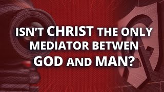 Isnt Christ the Only Mediator between God and Man [upl. by Carew200]