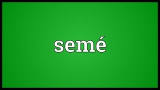 Semé Meaning [upl. by Atkinson114]