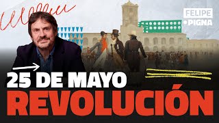 25 de MAYO la VERDADERA HISTORIA de la REVOLUCIÓN de MAYO  Lo pasado pensado por FELIPE PIGNA [upl. by Joab]