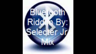 Bluetooth Riddim Mix By Selecter Jr Mix [upl. by Hooge]