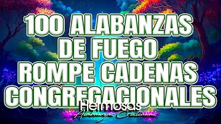 100 Alabanzas De Fuego Rompe Cadenas Congregacionales 🔥 Coros Pentecostales Antiguos [upl. by Ogdon]